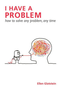 I HAVE A PROBLEM: how to solve any problem, any time Second Edition I HAVE A PROBLEM: how to solve any problem, any time Second Edition