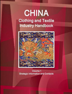China Clothing and Textile Industry Handbook Volume 1 Strategic Information and Contacts China Clothing and Textile Industry Handbook Volume 1 Strategic Information and Contacts