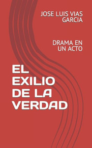 EL EXILIO DE LA VERDAD: DRAMA EN UN ACTO (Spanish Edition) EL EXILIO DE LA VERDAD: DRAMA EN UN ACTO (Spanish Edition)