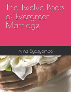 The Twelve Roots of Evergreen Marriage The Twelve Roots of Evergreen Marriage
