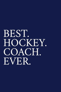 Best. Hockey. Coach. Ever.: A Thank You Gift For Hockey Coach | Volunteer Hockey Coach Gifts | Hockey Coach Appreciation | Blue Best. Hockey. Coach. Ever.: A Thank You Gift For Hockey Coach | Volunteer Hockey Coach Gifts | Hockey Coach Appreciation | Blue
