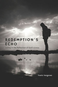 Redemption's Echo: Living in the Reflection of God's Grace Redemption's Echo: Living in the Reflection of God's Grace