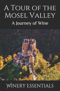 A Tour of the Mosel Valley: A Journey of WIne A Tour of the Mosel Valley: A Journey of WIne