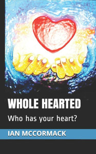 WHOLE HEARTED: Who has your heart? WHOLE HEARTED: Who has your heart?