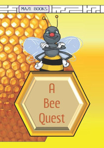 A Bee Quest: A Maze Activity Adventure with Facts about Bees A Bee Quest: A Maze Activity Adventure with Facts about Bees