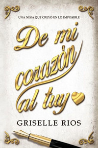 De Mi corazon al Tuyo: Una mujer que creyo en el Dios de lo Imposible (Spanish Edition)