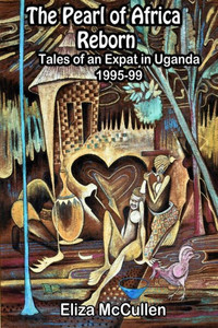 The Pearl of Africa Reborn: Tales of an Expat in Uganda, 1995-1999 The Pearl of Africa Reborn: Tales of an Expat in Uganda, 1995-1999