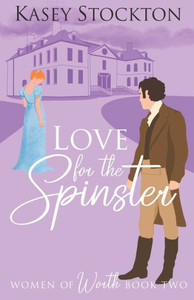 Love for the Spinster: A Regency Romance (Women of Worth Book 2) Love for the Spinster: A Regency Romance (Women of Worth Book 2)