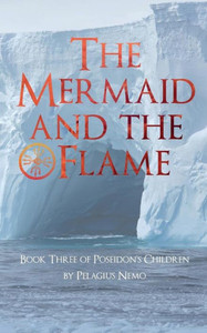 The Mermaid and the Flame: Book Three of Poseidon's Children The Mermaid and the Flame: Book Three of Poseidon's Children