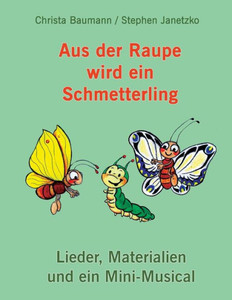 Aus der Raupe wird ein Schmetterling: Lieder, Materialien und ein Mini-Musical (German Edition)