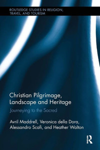 Christian Pilgrimage, Landscape and Heritage: Journeying to the Sacred (Routledge Studies in Pilgrimage, Religious Travel and Tourism)