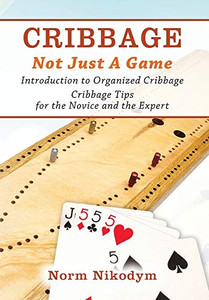 Cribbage - Not Just a Game: Introduction to Organized Cribbage - Cribbage Tips for the Novice and the Expert - Hardcover
