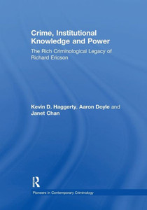 Crime, Institutional Knowledge and Power: The Rich Criminological Legacy of Richard Ericson (Pioneers in Contemporary Criminology) Crime, Institutional Knowledge and Power: The Rich Criminological Legacy of Richard Ericson (Pioneers in Contemporary Criminology)