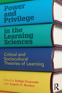 Power and Privilege in the Learning Sciences: Critical and Sociocultural Theories of Learning Power and Privilege in the Learning Sciences: Critical and Sociocultural Theories of Learning