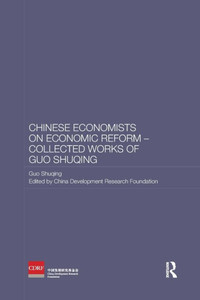 Chinese Economists on Economic Reform - Collected Works of Guo Shuqing (Routledge Studies on the Chinese Economy) Chinese Economists on Economic Reform - Collected Works of Guo Shuqing (Routledge Studies on the Chinese Economy)