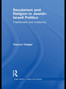 Secularism and Religion in Jewish-Israeli Politics: Traditionists and Modernity (Israeli History, Politics and Society) Secularism and Religion in Jewish-Israeli Politics: Traditionists and Modernity (Israeli History, Politics and Society)