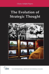 The Evolution of Strategic Thought: Classic Adelphi Papers (Adelphi series) The Evolution of Strategic Thought: Classic Adelphi Papers (Adelphi series)