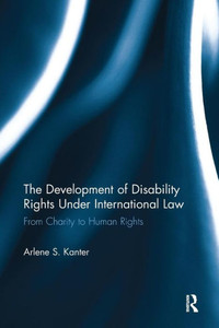 The Development of Disability Rights Under International Law: From Charity to Human Rights The Development of Disability Rights Under International Law: From Charity to Human Rights