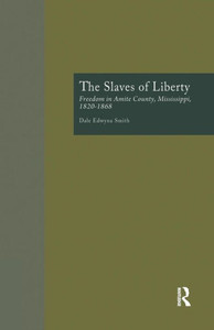 The Slaves of Liberty: Freedom in Amite County, Mississippi, 1820-1868 (Crosscurrents in African American History)