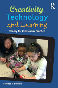Creativity, Technology, and Learning: Theory for Classroom Practice