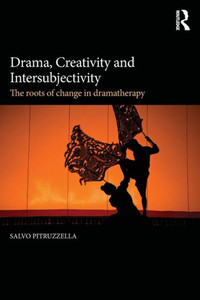 Drama, Creativity and Intersubjectivity: The roots of change in dramatherapy Drama, Creativity and Intersubjectivity: The roots of change in dramatherapy