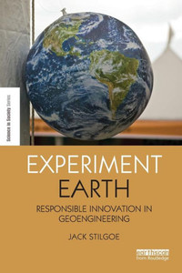 Experiment Earth: Responsible innovation in geoengineering (The Earthscan Science in Society Series)