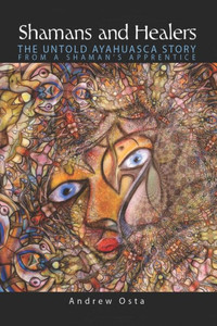 Shamans and Healers: The Untold Ayahuasca Story from a Shaman's Apprentice (Ayahuasca Shamanism and Healing through Christ)