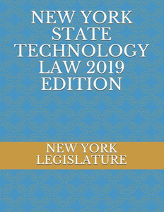 NEW YORK STATE TECHNOLOGY LAW 2019 EDITION NEW YORK STATE TECHNOLOGY LAW 2019 EDITION