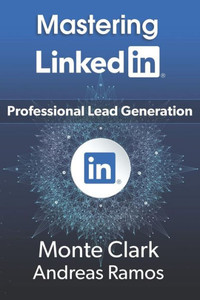 Mastering LinkedIn: For Professional Lead Generation Mastering LinkedIn: For Professional Lead Generation