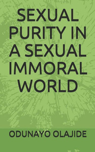 SEXUAL PURITY IN A SEXUAL IMMORAL WORLD SEXUAL PURITY IN A SEXUAL IMMORAL WORLD