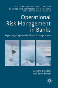 Operational Risk Management in Banks: Regulatory, Organizational and Strategic Issues (Palgrave Macmillan Studies in Banking and Financial Institutions) Operational Risk Management in Banks: Regulatory, Organizational and Strategic Issues (Palgrave Macmillan Studies in Banking and Financial Institutions)