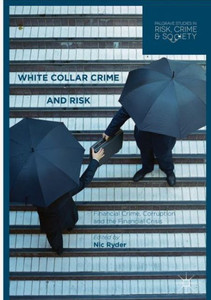 White Collar Crime and Risk: Financial Crime, Corruption and the Financial Crisis (Palgrave Studies in Risk, Crime and Society) White Collar Crime and Risk: Financial Crime, Corruption and the Financial Crisis (Palgrave Studies in Risk, Crime and Society)