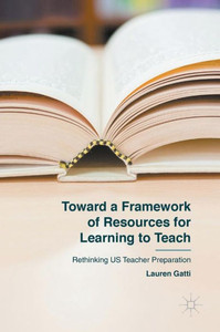 Toward a Framework of Resources for Learning to Teach: Rethinking US Teacher Preparation