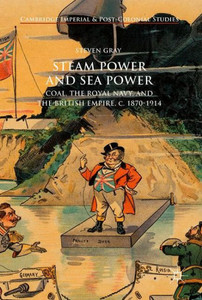 Steam Power and Sea Power: Coal, the Royal Navy, and the British Empire, c. 1870-1914 (Cambridge Imperial and Post-Colonial Studies) Steam Power and Sea Power: Coal, the Royal Navy, and the British Empire, c. 1870-1914 (Cambridge Imperial and Post-Colonial Studies)