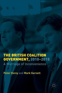 The British Coalition Government, 2010-2015: A Marriage of Inconvenience The British Coalition Government, 2010-2015: A Marriage of Inconvenience