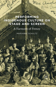 Performing Indigenous Culture on Stage and Screen: A Harmony of Frenzy Performing Indigenous Culture on Stage and Screen: A Harmony of Frenzy