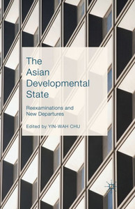 The Asian Developmental State: Reexaminations and New Departures The Asian Developmental State: Reexaminations and New Departures