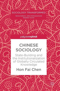 Chinese Sociology: State-Building and the Institutionalization of Globally Circulated Knowledge (Sociology Transformed) Chinese Sociology: State-Building and the Institutionalization of Globally Circulated Knowledge (Sociology Transformed)