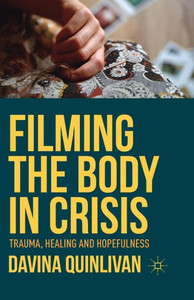 Filming the Body in Crisis: Trauma, Healing and Hopefulness Filming the Body in Crisis: Trauma, Healing and Hopefulness