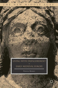 Living with Disfigurement in Early Medieval Europe (The New Middle Ages) Living with Disfigurement in Early Medieval Europe (The New Middle Ages)