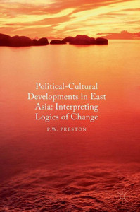 Political Cultural Developments in East Asia: Interpreting Logics of Change Political Cultural Developments in East Asia: Interpreting Logics of Change