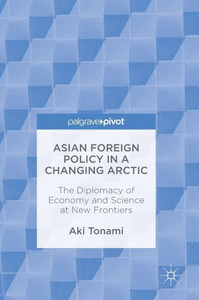 Asian Foreign Policy in a Changing Arctic: The Diplomacy of Economy and Science at New Frontiers Asian Foreign Policy in a Changing Arctic: The Diplomacy of Economy and Science at New Frontiers