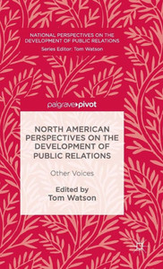 North American Perspectives on the Development of Public Relations: Other Voices (National Perspectives on the Development of Public Relations) North American Perspectives on the Development of Public Relations: Other Voices (National Perspectives on the Development of Public Relations)