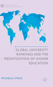 Global University Rankings and the Mediatization of Higher Education (Palgrave Studies in Global Higher Education) Global University Rankings and the Mediatization of Higher Education (Palgrave Studies in Global Higher Education)