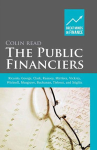 The Public Financiers: Ricardo, George, Clark, Ramsey, Mirrlees, Vickrey, Wicksell, Musgrave, Buchanan, Tiebout, and Stiglitz (Great Minds in Finance) The Public Financiers: Ricardo, George, Clark, Ramsey, Mirrlees, Vickrey, Wicksell, Musgrave, Buchanan, Tiebout, and Stiglitz (Great Minds in Finance)