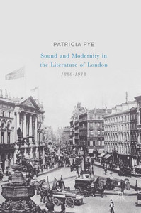Sound and Modernity in the Literature of London, 1880-1918 Sound and Modernity in the Literature of London, 1880-1918