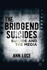 The Bridgend Suicides: Suicide and the Media The Bridgend Suicides: Suicide and the Media