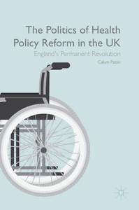 The Politics of Health Policy Reform in the UK: England's Permanent Revolution: 2016