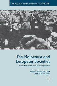 Holocaust and European Societies: Social Processes and Social Dynamics: 2017 (The Holocaust and its Contexts) Holocaust and European Societies: Social Processes and Social Dynamics: 2017 (The Holocaust and its Contexts)
