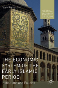 The Economic System of the Early Islamic Period: Institutions and Policies (Political Economy of Islam)